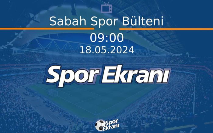 18 Mayıs 2024 Spor Programi - Sabah Spor Bülteni Hangi Kanalda Saat Kaçta Yayınlanacak? 18 Mayıs 2024 Spor Programi - Sabah Spor Bülteni Hangi Kanalda Saat Kaçta Yayınlanacak?