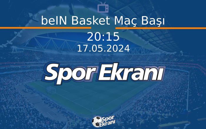 17 Mayıs 2024 Basketbol Programi - beIN Basket Maç Başı Hangi Kanalda Saat Kaçta Yayınlanacak? 17 Mayıs 2024 Basketbol Programi - beIN Basket Maç Başı Hangi Kanalda Saat Kaçta Yayınlanacak?
