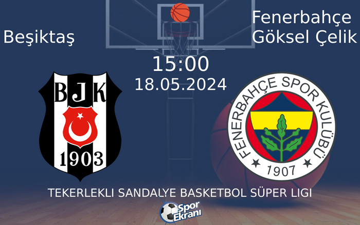 18 Mayıs 2024 Beşiktaş vs Fenerbahçe Göksel Çelik maçı Hangi Kanalda Saat Kaçta Yayınlanacak? 18 Mayıs 2024 Beşiktaş vs Fenerbahçe Göksel Çelik maçı Hangi Kanalda Saat Kaçta Yayınlanacak?