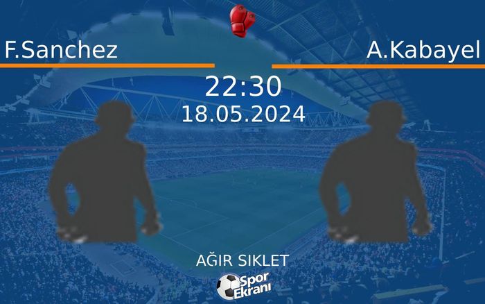 18 Mayıs 2024 F.Sanchez vs A.Kabayel maçı Hangi Kanalda Saat Kaçta Yayınlanacak? 18 Mayıs 2024 F.Sanchez vs A.Kabayel maçı Hangi Kanalda Saat Kaçta Yayınlanacak?