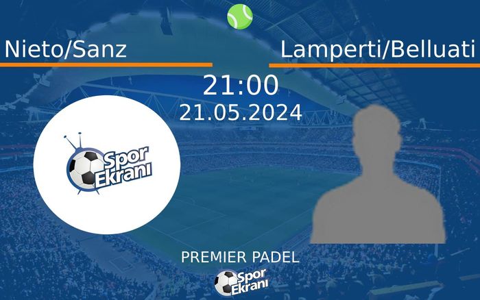 21 Mayıs 2024 Nieto/Sanz vs Lamperti/Belluati maçı Hangi Kanalda Saat Kaçta Yayınlanacak? 21 Mayıs 2024 Nieto/Sanz vs Lamperti/Belluati maçı Hangi Kanalda Saat Kaçta Yayınlanacak?