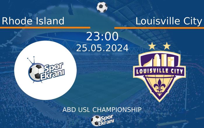 25 Mayıs 2024 Rhode Island vs Louisville City maçı Hangi Kanalda Saat Kaçta Yayınlanacak?