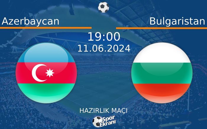11 Haziran 2024 Azerbaycan vs Bulgaristan maçı Hangi Kanalda Saat Kaçta Yayınlanacak? 11 Haziran 2024 Azerbaycan vs Bulgaristan maçı Hangi Kanalda Saat Kaçta Yayınlanacak?