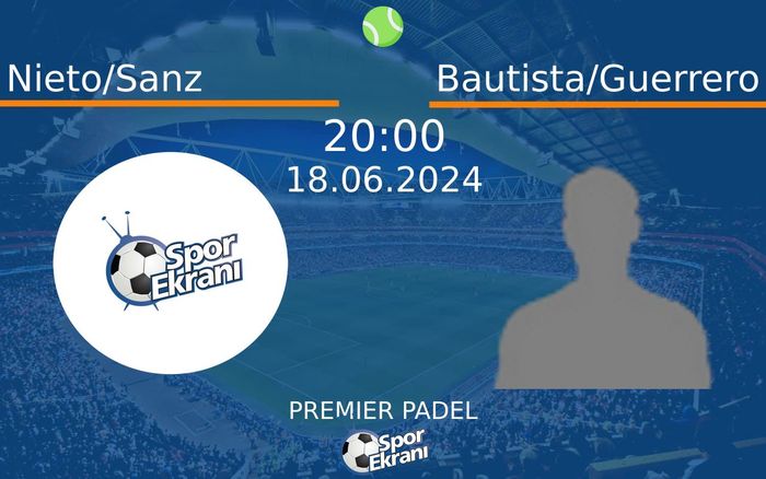 18 Haziran 2024 Nieto/Sanz vs Bautista/Guerrero maçı Hangi Kanalda Saat Kaçta Yayınlanacak? 18 Haziran 2024 Nieto/Sanz vs Bautista/Guerrero maçı Hangi Kanalda Saat Kaçta Yayınlanacak?