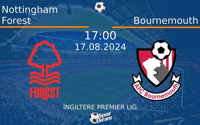 17 Ağustos 2024 Nottingham Forest vs Bournemouth maçı Hangi Kanalda Saat Kaçta Yayınlanacak?
