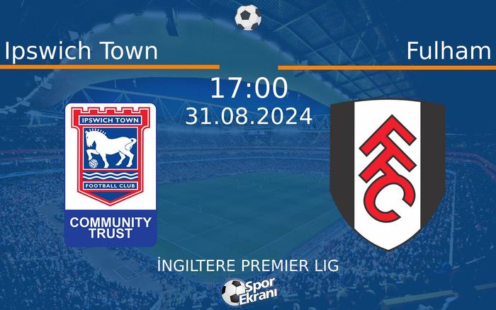 31 Ağustos 2024 Ipswich Town vs Fulham maçı Hangi Kanalda Saat Kaçta Yayınlanacak?