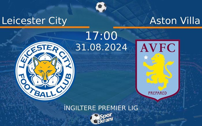 31 Ağustos 2024 Leicester City vs Aston Villa maçı Hangi Kanalda Saat Kaçta Yayınlanacak? 31 Ağustos 2024 Leicester City vs Aston Villa maçı Hangi Kanalda Saat Kaçta Yayınlanacak?