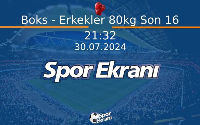 30 Temmuz 2024 Paris 2024 Olimpiyatlari - Boks - Erkekler 80kg Son 16  Hangi Kanalda Saat Kaçta Yayınlanacak?
