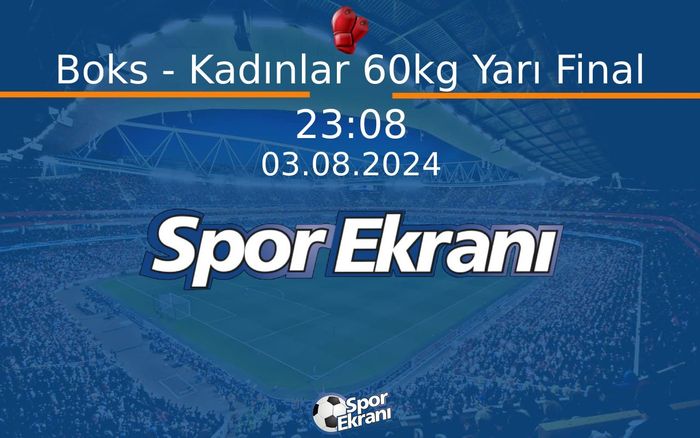 03 Ağustos 2024 Paris 2024 Olimpiyatlari - Boks - Kadınlar 60kg Yarı Final  Hangi Kanalda Saat Kaçta Yayınlanacak?