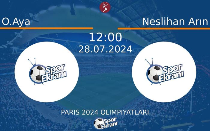 28 Temmuz 2024 O.Aya vs Neslihan Arın maçı Hangi Kanalda Saat Kaçta Yayınlanacak?