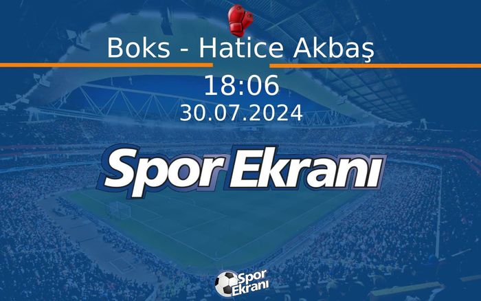 30 Temmuz 2024 Paris 2024 Olimpiyatlari - Boks - Hatice Akbaş  Hangi Kanalda Saat Kaçta Yayınlanacak?