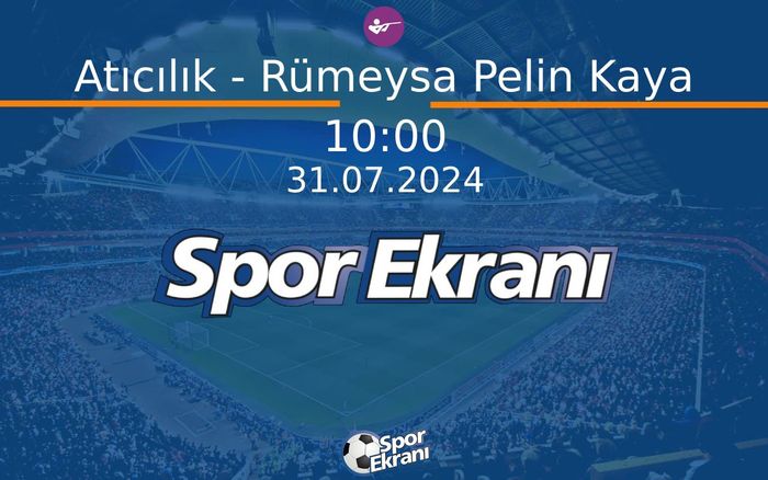31 Temmuz 2024 Paris 2024 Olimpiyatlari - Atıcılık - Rümeysa Pelin Kaya  Hangi Kanalda Saat Kaçta Yayınlanacak?