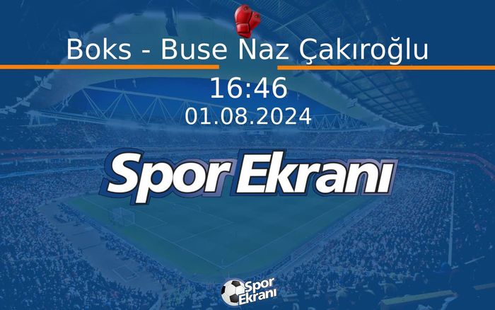 01 Ağustos 2024 Paris 2024 Olimpiyatlari - Boks - Buse Naz Çakıroğlu  Hangi Kanalda Saat Kaçta Yayınlanacak?
