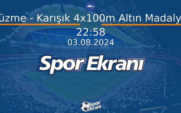 03 Ağustos 2024 Paris 2024 Olimpiyatlari - Yüzme - Karışık 4x100m Altın Madalya  Hangi Kanalda Saat Kaçta Yayınlanacak?