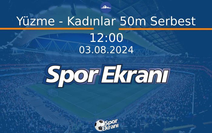 03 Ağustos 2024 Paris 2024 Olimpiyatlari - Yüzme - Kadınlar 50m Serbest  Hangi Kanalda Saat Kaçta Yayınlanacak?