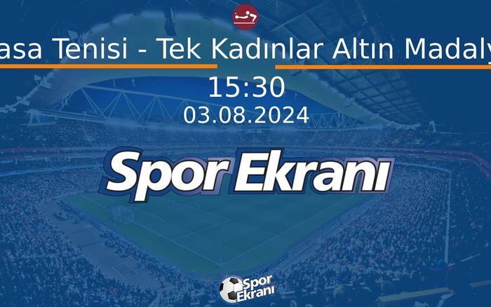 03 Ağustos 2024 Paris 2024 Olimpiyatlari - Masa Tenisi - Tek Kadınlar Altın Madalya  Hangi Kanalda Saat Kaçta Yayınlanacak?