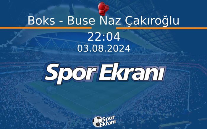 03 Ağustos 2024 Paris 2024 Olimpiyatlari - Boks - Buse Naz Çakıroğlu Hangi Kanalda Saat Kaçta Yayınlanacak? 03 Ağustos 2024 Paris 2024 Olimpiyatlari - Boks - Buse Naz Çakıroğlu Hangi Kanalda Saat Kaçta Yayınlanacak?
