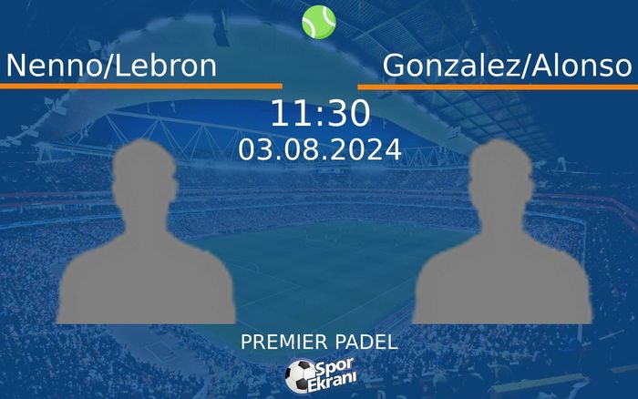 03 Ağustos 2024 Nenno/Lebron vs Gonzalez/Alonso maçı Hangi Kanalda Saat Kaçta Yayınlanacak?