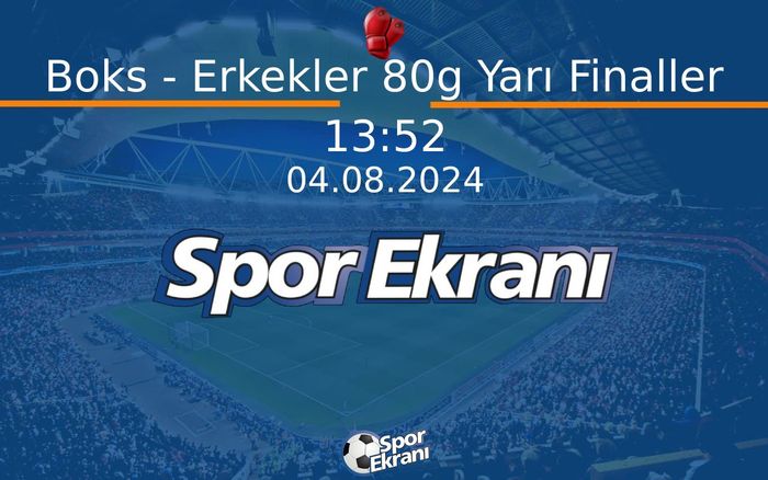 04 Ağustos 2024 Paris 2024 Olimpiyatlari - Boks - Erkekler 80g Yarı Finaller  Hangi Kanalda Saat Kaçta Yayınlanacak?