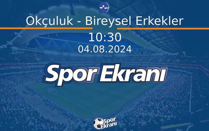 04 Ağustos 2024 Paris 2024 Olimpiyatlari - Okçuluk - Bireysel Erkekler  Hangi Kanalda Saat Kaçta Yayınlanacak?