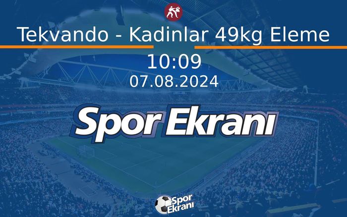 07 Ağustos 2024 Paris 2024 Olimpiyatlari - Tekvando - Kadinlar 49kg Eleme  Hangi Kanalda Saat Kaçta Yayınlanacak?