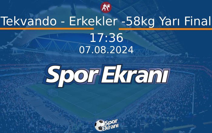 07 Ağustos 2024 Paris 2024 Olimpiyatlari - Tekvando - Erkekler -58kg Yarı Final  Hangi Kanalda Saat Kaçta Yayınlanacak?
