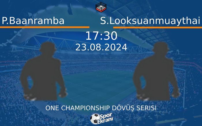 23 Ağustos 2024 P.Baanramba vs S.Looksuanmuaythai maçı Hangi Kanalda Saat Kaçta Yayınlanacak?