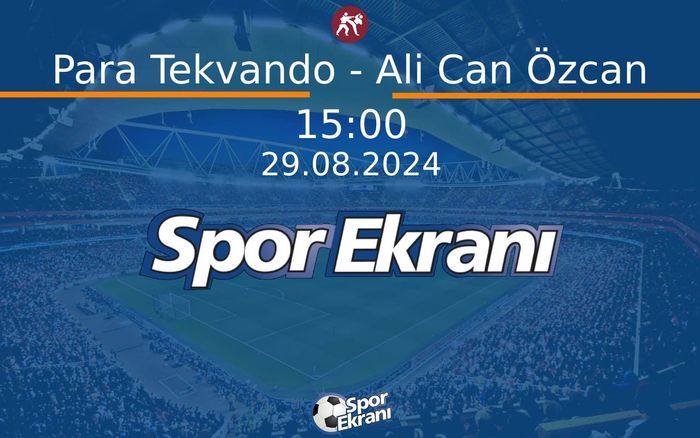 29 Ağustos 2024 Paris 2024 Paralimpik Olimpiyatlari - Para Tekvando - Ali Can Özcan  Hangi Kanalda Saat Kaçta Yayınlanacak?