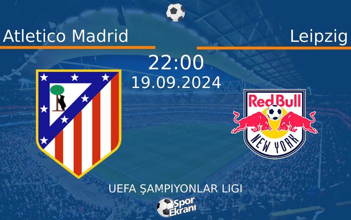 19 Eylül 2024 Atletico Madrid vs Leipzig maçı Hangi Kanalda Saat Kaçta Yayınlanacak?