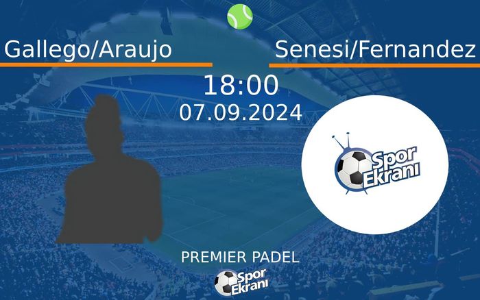 07 Eylül 2024 Gallego/Araujo vs Senesi/Fernandez maçı Hangi Kanalda Saat Kaçta Yayınlanacak?
