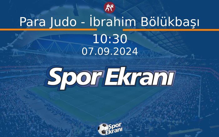 07 Eylül 2024 Paris 2024 Paralimpik Olimpiyatlari - Para Judo - İbrahim Bölükbaşı  Hangi Kanalda Saat Kaçta Yayınlanacak?