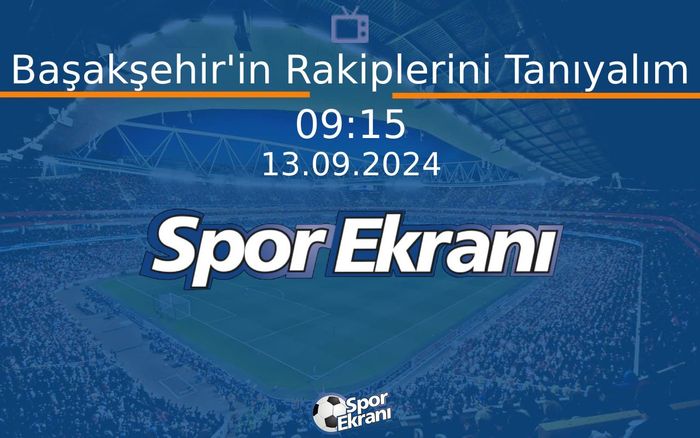 13 Eylül 2024 Futbol Programi - Başakşehir'in Rakiplerini Tanıyalım  Hangi Kanalda Saat Kaçta Yayınlanacak? 13 Eylül 2024 Futbol Programi - Başakşehir'in Rakiplerini Tanıyalım  Hangi Kanalda Saat Kaçta Yayınlanacak?