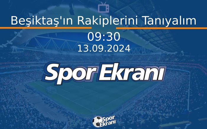 13 Eylül 2024 Futbol Programi - Beşiktaş'ın Rakiplerini Tanıyalım  Hangi Kanalda Saat Kaçta Yayınlanacak?