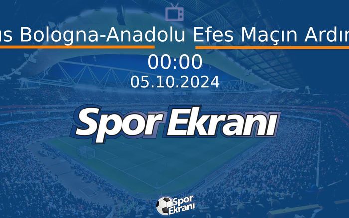 05 Ekim 2024 Basketbol Programi - Virtus Bologna-Anadolu Efes Maçın Ardından  Hangi Kanalda Saat Kaçta Yayınlanacak?