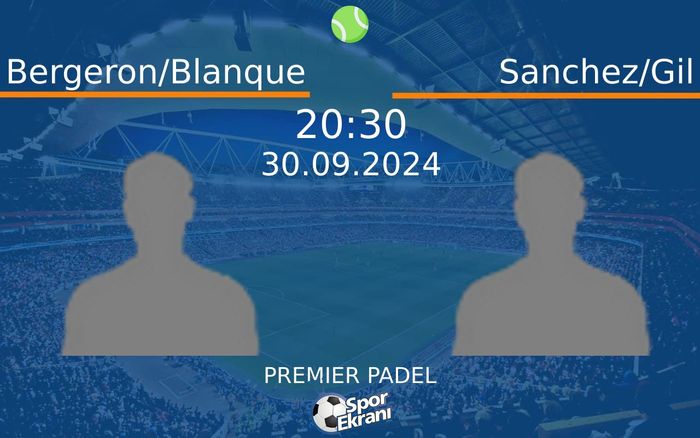 30 Eylül 2024 Bergeron/Blanque vs Sanchez/Gil maçı Hangi Kanalda Saat Kaçta Yayınlanacak? 30 Eylül 2024 Bergeron/Blanque vs Sanchez/Gil maçı Hangi Kanalda Saat Kaçta Yayınlanacak?