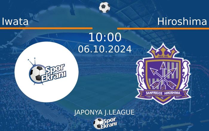 06 Ekim 2024 Iwata vs Hiroshima maçı Hangi Kanalda Saat Kaçta Yayınlanacak?