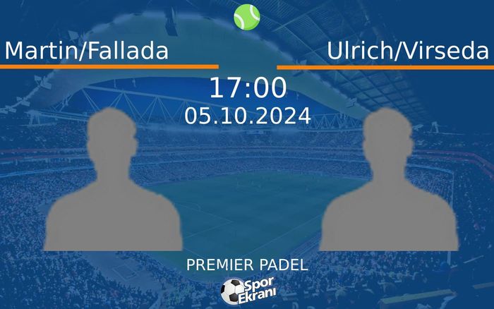05 Ekim 2024 Martin/Fallada vs Ulrich/Virseda maçı Hangi Kanalda Saat Kaçta Yayınlanacak?