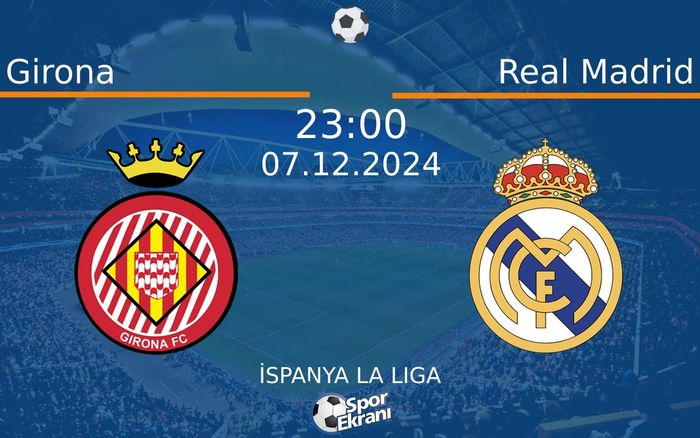 07 Aralık 2024 Girona vs Real Madrid maçı Hangi Kanalda Saat Kaçta Yayınlanacak?