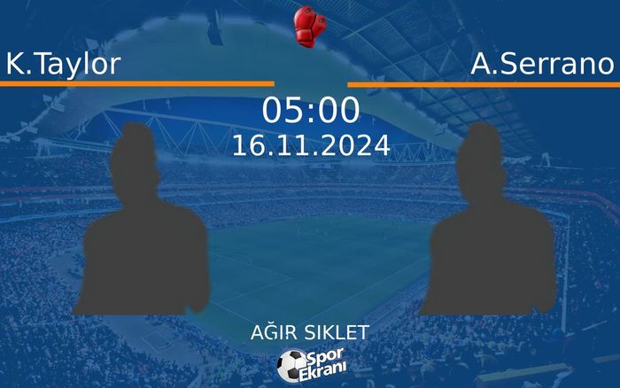 16 Kasım 2024 K.Taylor vs A.Serrano maçı Hangi Kanalda Saat Kaçta Yayınlanacak? 16 Kasım 2024 K.Taylor vs A.Serrano maçı Hangi Kanalda Saat Kaçta Yayınlanacak?