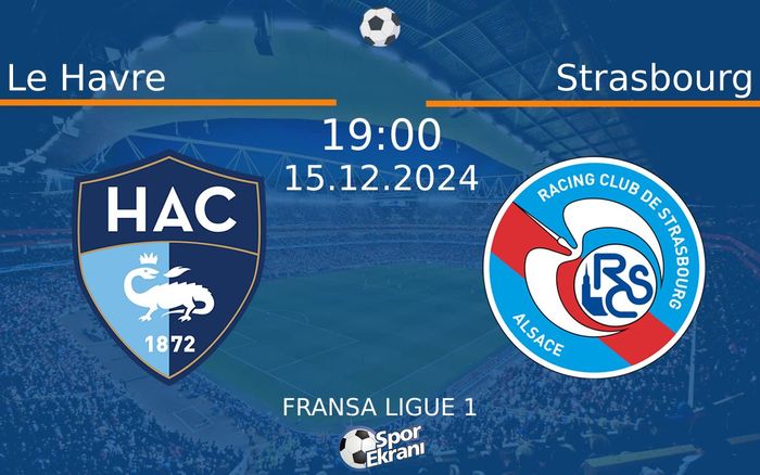 15 Aralık 2024 Le Havre vs Strasbourg maçı Hangi Kanalda Saat Kaçta Yayınlanacak?