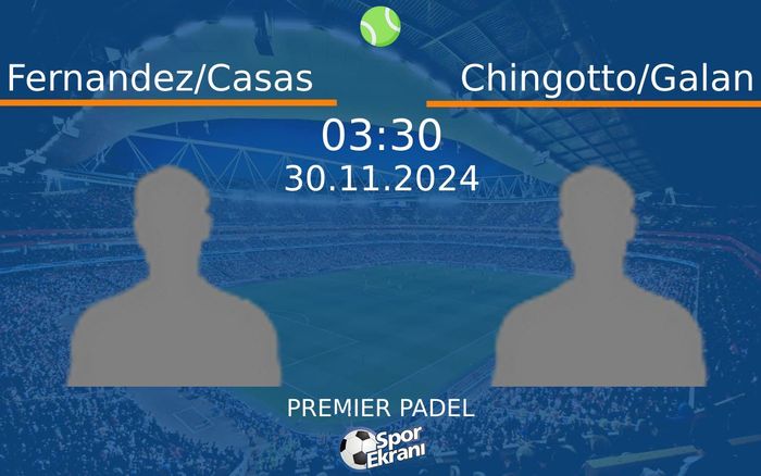 30 Kasım 2024 Fernandez/Casas vs Chingotto/Galan maçı Hangi Kanalda Saat Kaçta Yayınlanacak?