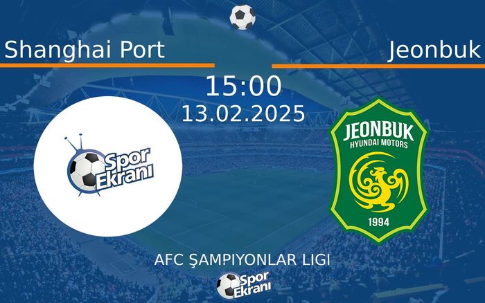 13 Şubat 2025 Shanghai Port vs Jeonbuk maçı Hangi Kanalda Saat Kaçta Yayınlanacak?
