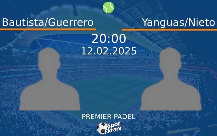 12 Şubat 2025 Bautista/Guerrero vs Yanguas/Nieto maçı Hangi Kanalda Saat Kaçta Yayınlanacak? 12 Şubat 2025 Bautista/Guerrero vs Yanguas/Nieto maçı Hangi Kanalda Saat Kaçta Yayınlanacak?