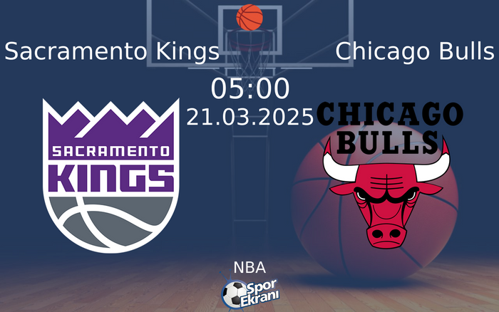 21 Mart 2025 Sacramento Kings vs Chicago Bulls maçı Hangi Kanalda Saat Kaçta Yayınlanacak?