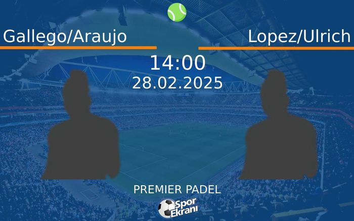 28 Şubat 2025 Gallego/Araujo vs Lopez/Ulrich maçı Hangi Kanalda Saat Kaçta Yayınlanacak? 28 Şubat 2025 Gallego/Araujo vs Lopez/Ulrich maçı Hangi Kanalda Saat Kaçta Yayınlanacak?