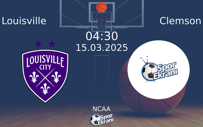15 Mart 2025 Louisville vs Clemson maçı Hangi Kanalda Saat Kaçta Yayınlanacak?