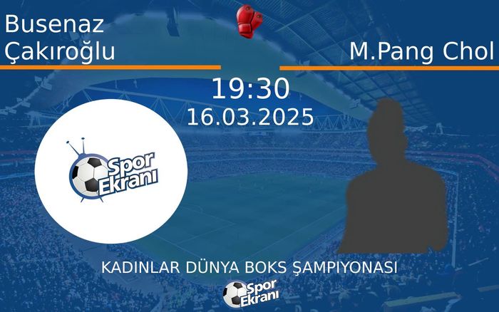 16 Mart 2025 Busenaz Çakıroğlu vs M.Pang Chol maçı Hangi Kanalda Saat Kaçta Yayınlanacak? 16 Mart 2025 Busenaz Çakıroğlu vs M.Pang Chol maçı Hangi Kanalda Saat Kaçta Yayınlanacak?