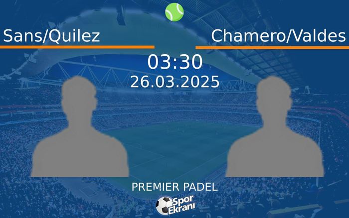 26 Mart 2025 Sans/Quilez vs Chamero/Valdes maçı Hangi Kanalda Saat Kaçta Yayınlanacak?