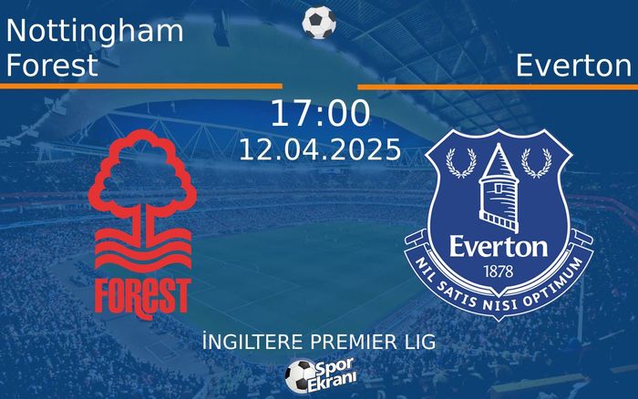 12 Nisan 2025 Nottingham Forest vs Everton maçı Hangi Kanalda Saat Kaçta Yayınlanacak? 12 Nisan 2025 Nottingham Forest vs Everton maçı Hangi Kanalda Saat Kaçta Yayınlanacak?