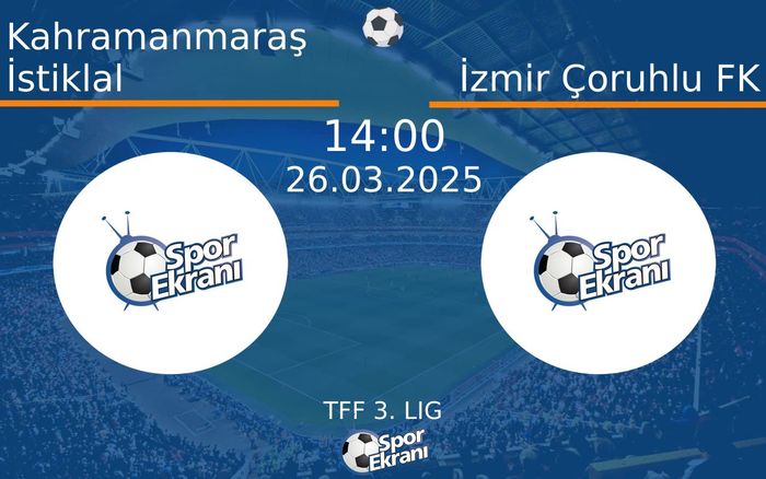 26 Mart 2025 Kahramanmaraş İstiklal vs İzmir Çoruhlu FK maçı Hangi Kanalda Saat Kaçta Yayınlanacak?